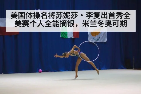 美国体操名将苏妮莎·李复出首秀全美赛个人全能摘银，米兰冬奥可期