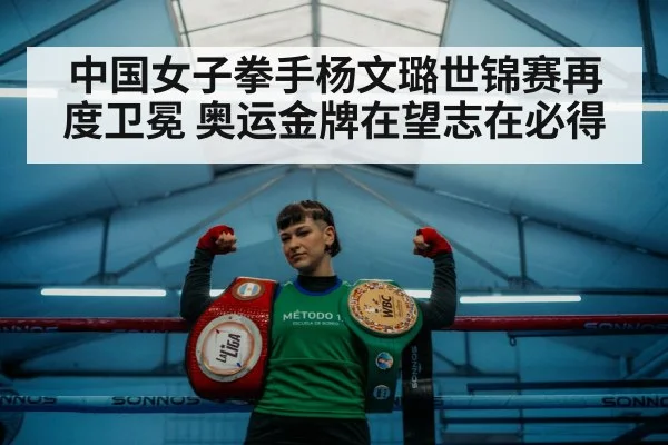 中国女子拳手杨文璐世锦赛再度卫冕 奥运金牌在望志在必得