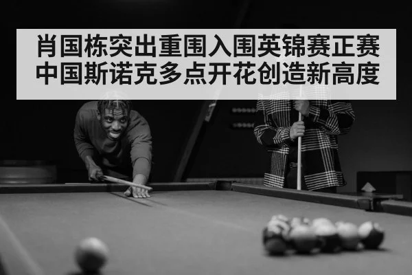 肖国栋突出重围入围英锦赛正赛 中国斯诺克多点开花创造新高度